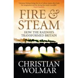 Fire and Steam: How the Railways Transformed Britain