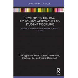 Developing Trauma-Responsive Approaches to Student Discipline: A Guide to Trauma-Informed Practice in PreK-12 Schools