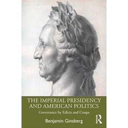 The Imperial Presidency and American Politics: Governance by Edicts and Coups