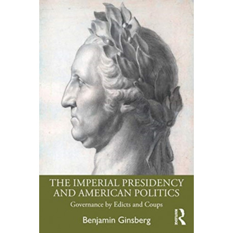 The Imperial Presidency and American Politics: Governance by Edicts and Coups