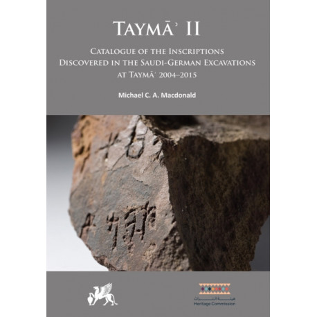 Tayma? II: Catalogue of the Inscriptions Discovered in the Saudi-German Excavations at Tayma? 2004–2015
