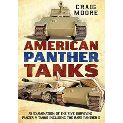 American Panther Tanks: An Examination of the Five Surviving Panzer V Tanks including the Rare Panther II