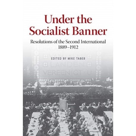 Under the Socialist Banner: Resolutions of the Second International, 1889-1912