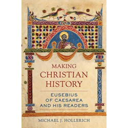 Making Christian History: Eusebius of Caesarea and His Readers