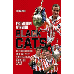 Promotion Winning Black Cats: The Stories Behind Each and Every Sunderland AFC Promotion Season