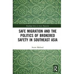Safe Migration and the Politics of Brokered Safety in Southeast Asia