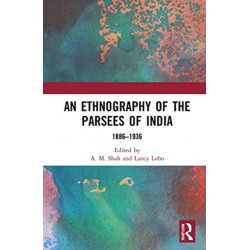 An Ethnography of the Parsees of India: 1886–1936