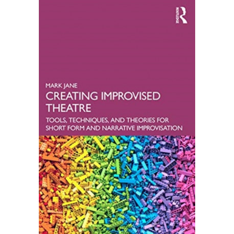 Creating Improvised Theatre: Tools, Techniques, and Theories for Short Form and Narrative Improvisation