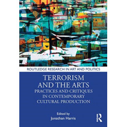 Terrorism and the Arts: Practices and Critiques in Contemporary Cultural Production