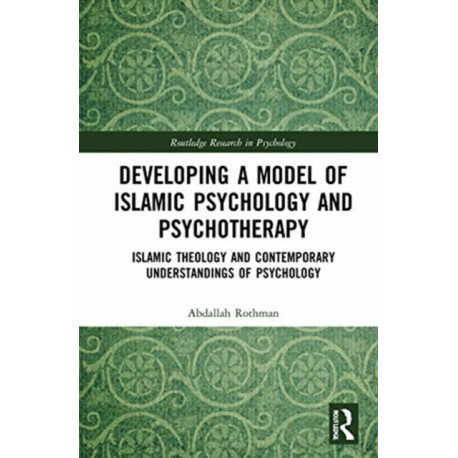 Developing a Model of Islamic Psychology and Psychotherapy: Islamic Theology and Contemporary Understandings of Psychology