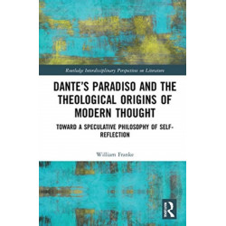 Dante’s Paradiso and the Theological Origins of Modern Thought: Toward a Speculative Philosophy of Self-Reflection