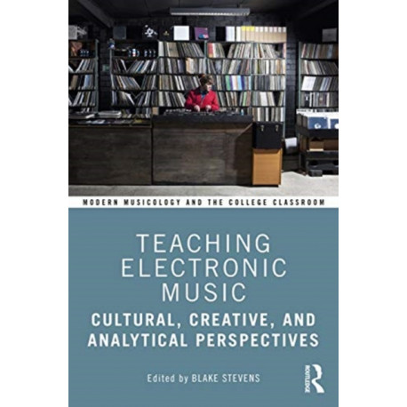 Teaching Electronic Music: Cultural, Creative, and Analytical Perspectives