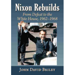 Nixon Rebuilds: From Defeat to the White House, 1962-1968