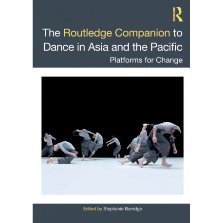 The Routledge Companion to Dance in Asia and the Pacific: Platforms for Change