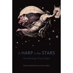 A Harp in the Stars: An Anthology of Lyric Essays