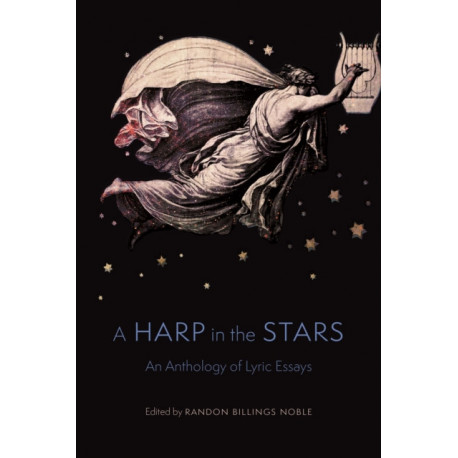 A Harp in the Stars: An Anthology of Lyric Essays