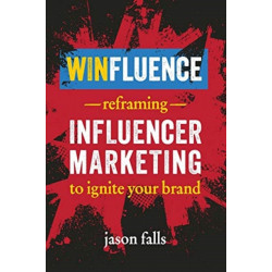 Winfluence: Reframing Influencer Marketing to Ignite Your Brand