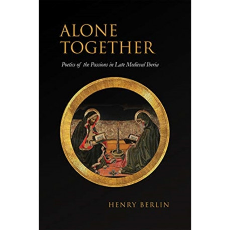 Alone Together: Poetics of the Passions in Late Medieval Iberia