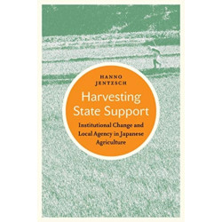 Harvesting State Support: Institutional Change and Local Agency in Japanese Agriculture