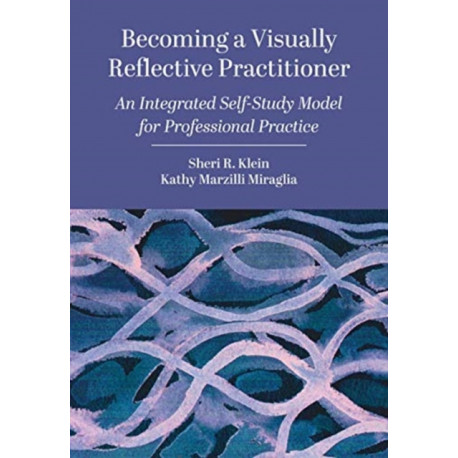 Becoming a Visually Reflective Practitioner: An Integrated Self-Study Model for Professional Practice