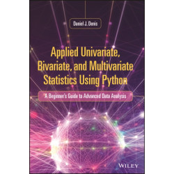 Applied Univariate, Bivariate, and Multivariate Statistics Using Python: A Beginner's Guide to Advanced Data Analysis