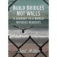 Build Bridges, Not Walls: A Journey to a World Without Borders