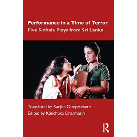 Performance in a Time of Terror: Five Sinhala Plays from Sri Lanka