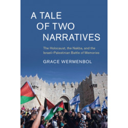 A Tale of Two Narratives: The Holocaust, the Nakba, and the Israeli-Palestinian Battle of Memories