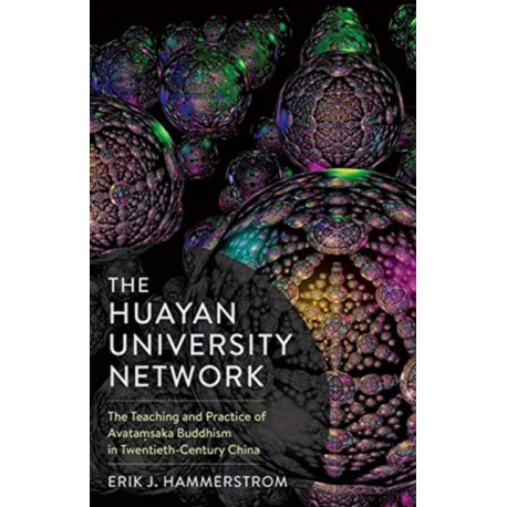 The Huayan University Network: The Teaching and Practice of Avatamsaka Buddhism in Twentieth-Century China