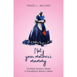 Not Your Mother's Mammy: The Black Domestic Worker in Transatlantic Women's Media