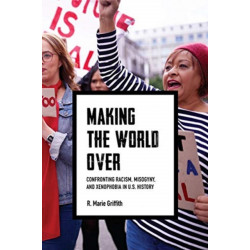 Making the World Over: Confronting Racism, Misogyny, and Xenophobia in US History