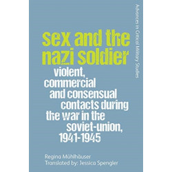 Sex and the Nazi Soldier: Violent, Commercial and Consensual Encounters during the War in the Soviet Union, 1941-45
