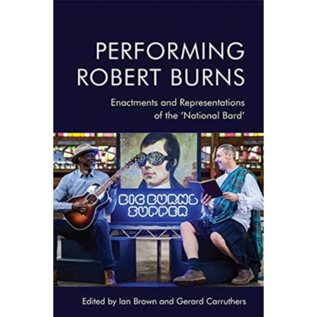 Performing Robert Burns: Enactments and Representations of the ‘National Bard’