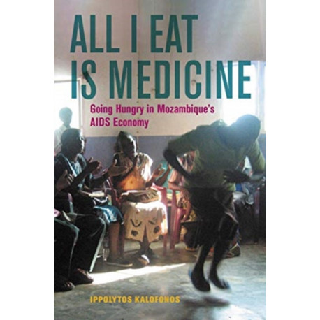 All I Eat Is Medicine: Going Hungry in Mozambique's AIDS Economy