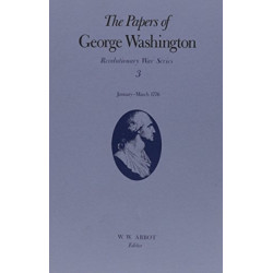 The Papers of George Washington V.3- Revolutionary War Series-Jan.-March 1776: January-March 1776