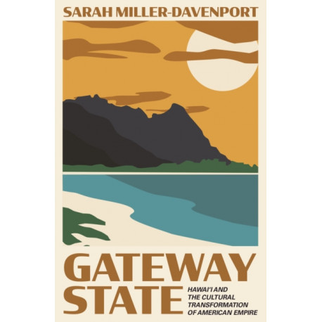 Gateway State: Hawai‘i and the Cultural Transformation of American Empire