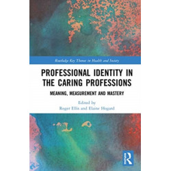 Professional Identity in the Caring Professions: Meaning, Measurement and Mastery