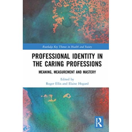 Professional Identity in the Caring Professions: Meaning, Measurement and Mastery