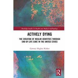 Actively Dying: The Creation of Muslim Identities through End-of-Life Care in the United States