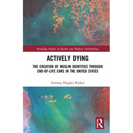 Actively Dying: The Creation of Muslim Identities through End-of-Life Care in the United States
