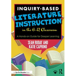 Inquiry-Based Literature Instruction in the 6–12 Classroom: A Hands-on Guide for Deeper Learning