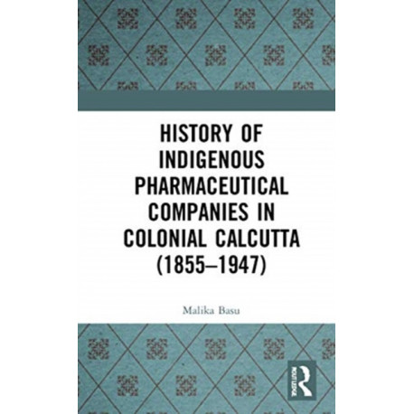 History of Indigenous Pharmaceutical Companies in Colonial Calcutta (1855–1947)