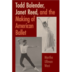 Todd Bolender, Janet Reed, and the Making of American Ballet