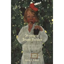 Stronger, Truer, Bolder: American Children's Writing, Nature, and the Environment