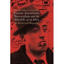 Cesare Zavattini’s Neo-realism and the Afterlife of an Idea: An Intellectual Biography