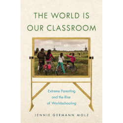 The World Is Our Classroom: Extreme Parenting and the Rise of Worldschooling