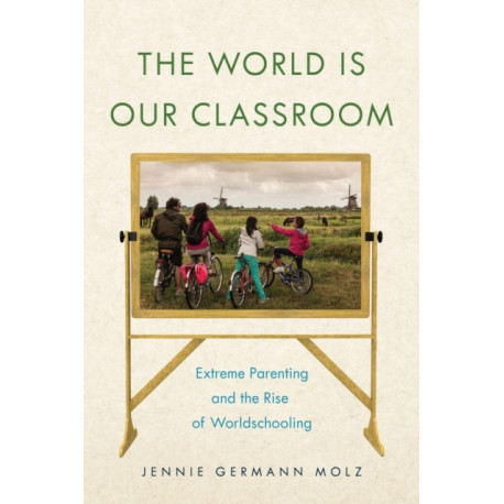 The World Is Our Classroom: Extreme Parenting and the Rise of Worldschooling