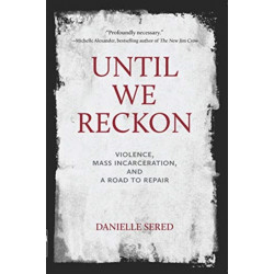 Until We Reckon: Violence, Mass Incarceration, and a Road to Repair