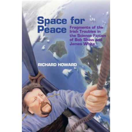 Space for Peace: Fragments of the Irish Troubles in the Science Fiction of Bob Shaw and James White