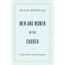 Men and Women in the Church: A Short, Biblical, Practical Introduction